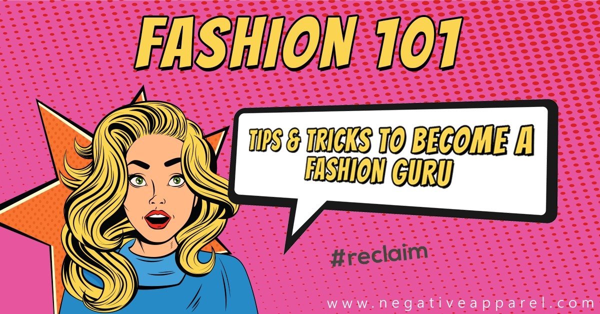 Fashion 101: Tips and Tricks to become a Fashion Guru - Negative Apparel