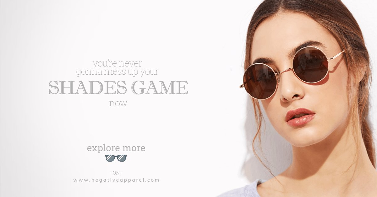 FIND WHAT IS FOR YOU: YOUR EXQUISITE SHADES AREN’T JUST A FASHION COMMODITY - Negative Apparel